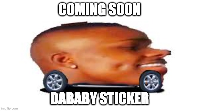 DaBaby Car | COMING SOON DABABY STICKER | image tagged in dababy car | made w/ Imgflip meme maker