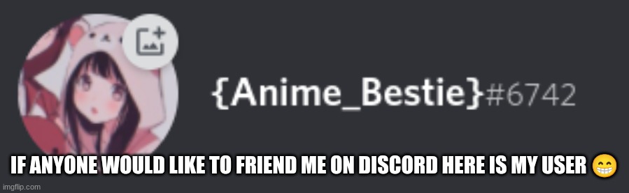 discorddddd | IF ANYONE WOULD LIKE TO FRIEND ME ON DISCORD HERE IS MY USER 😁 | image tagged in discord,username | made w/ Imgflip meme maker