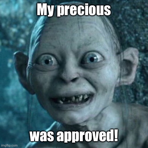 Gollum Meme | My precious was approved! | image tagged in memes,gollum | made w/ Imgflip meme maker