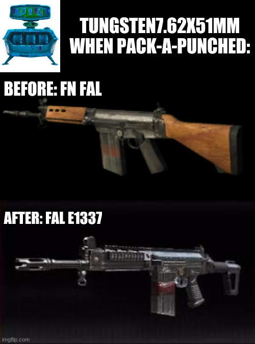 TUNGSTEN7.62X51MM WHEN PACK-A-PUNCHED:; BEFORE: FN FAL; AFTER: FAL E1337 | image tagged in black blank template short | made w/ Imgflip meme maker