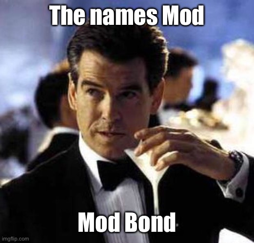 James Bond | The names Mod Mod Bond | image tagged in james bond | made w/ Imgflip meme maker