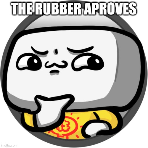 THE RUBBER APROVES | made w/ Imgflip meme maker