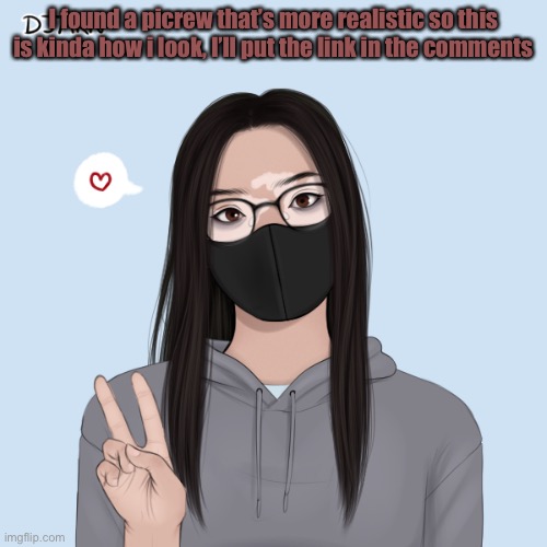 ;-; | I found a picrew that’s more realistic so this is kinda how i look, I’ll put the link in the comments | made w/ Imgflip meme maker