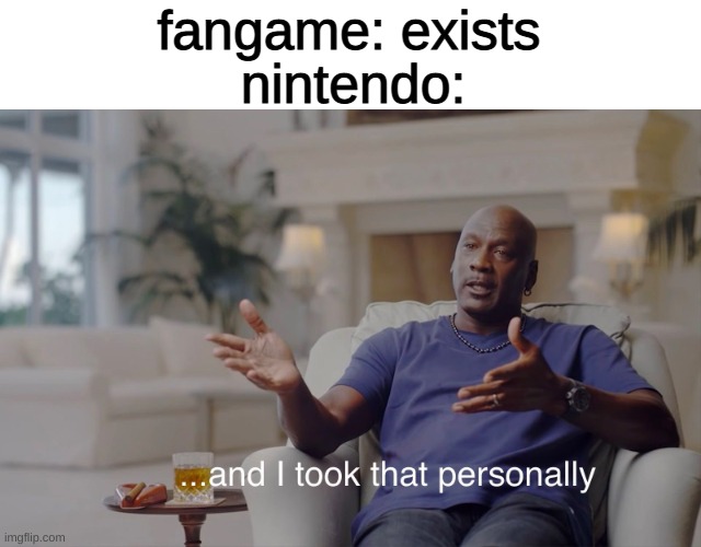 and I took that personally | nintendo:; fangame: exists | image tagged in and i took that personally | made w/ Imgflip meme maker