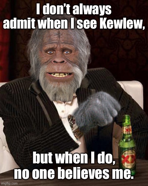 Bigfoot eques | I don’t always admit when I see Kewlew, but when I do, no one believes me. | image tagged in bigfoot eques | made w/ Imgflip meme maker