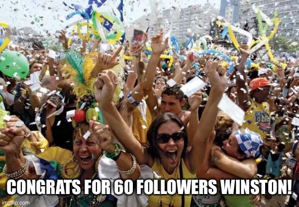 celebrate | CONGRATS FOR 60 FOLLOWERS WINSTON! | image tagged in celebrate | made w/ Imgflip meme maker