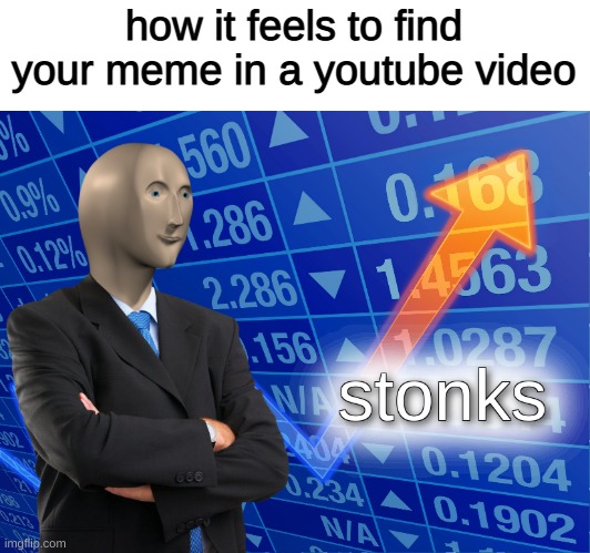 stonks | how it feels to find your meme in a youtube video | image tagged in stonks | made w/ Imgflip meme maker