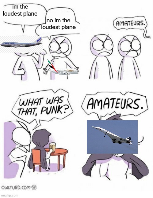 airplane meme |  im the loudest plane; no im the loudest plane | image tagged in amaturs | made w/ Imgflip meme maker
