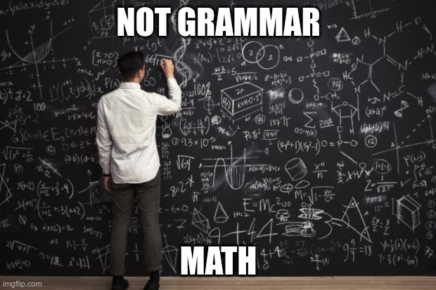 Math | NOT GRAMMAR MATH | image tagged in math | made w/ Imgflip meme maker