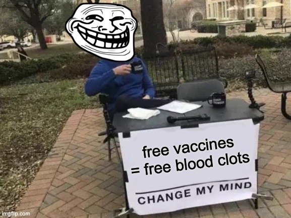 Change My Mind Meme | free vaccines = free blood clots | image tagged in memes,change my mind | made w/ Imgflip meme maker