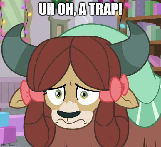 Feared Yona (MLP) | UH OH, A TRAP! | image tagged in feared yona mlp | made w/ Imgflip meme maker