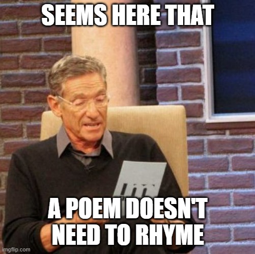HMMMMMMMMMMMMM contradiction I smell | SEEMS HERE THAT; A POEM DOESN'T NEED TO RHYME | image tagged in memes,maury lie detector,poem | made w/ Imgflip meme maker