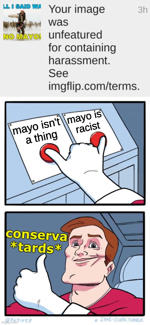 triggered conservatives | mayo is
 racist; mayo isn't
  a thing; conserva
*tards* | image tagged in both buttons pressed,conservative hypocrisy,mayo,racism,triggered conservatives,white privilege | made w/ Imgflip meme maker