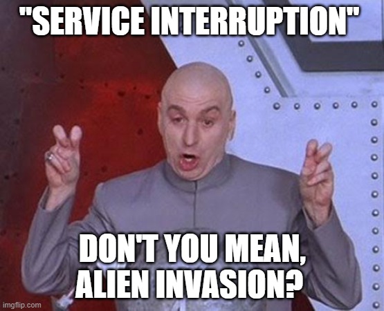 Rogers internet down | "SERVICE INTERRUPTION"; DON'T YOU MEAN, ALIEN INVASION? | image tagged in memes,dr evil laser,rogers,internet,phone down,5g | made w/ Imgflip meme maker