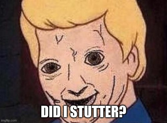 Shaggy this isnt weed fred scooby doo | DID I STUTTER? | image tagged in shaggy this isnt weed fred scooby doo | made w/ Imgflip meme maker