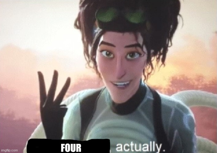 There's three, actually | FOUR | image tagged in there's three actually | made w/ Imgflip meme maker