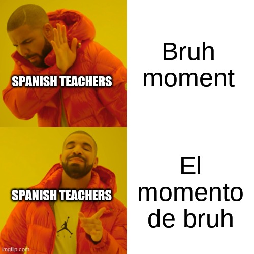 Spanish teachers be like: | Bruh moment; SPANISH TEACHERS; El momento de bruh; SPANISH TEACHERS | image tagged in memes,drake hotline bling,spanish,teachers | made w/ Imgflip meme maker