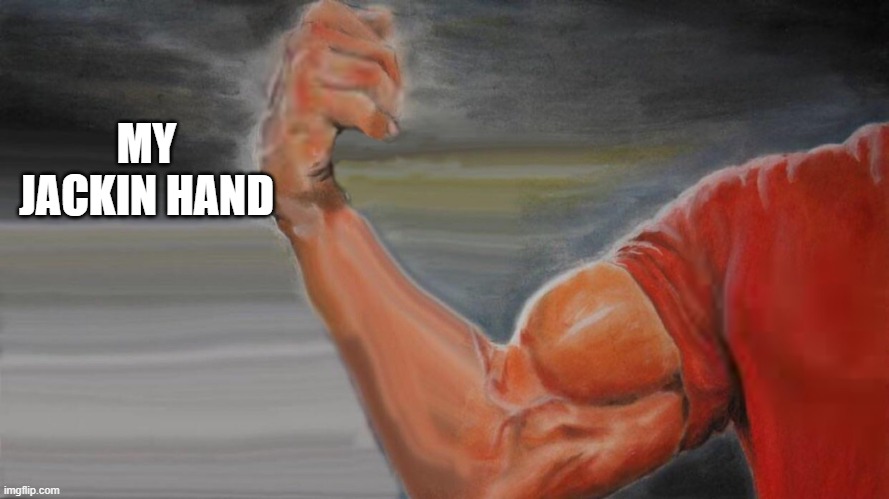 Epic Handshake One Arm | MY JACKIN HAND | image tagged in epic handshake one arm | made w/ Imgflip meme maker