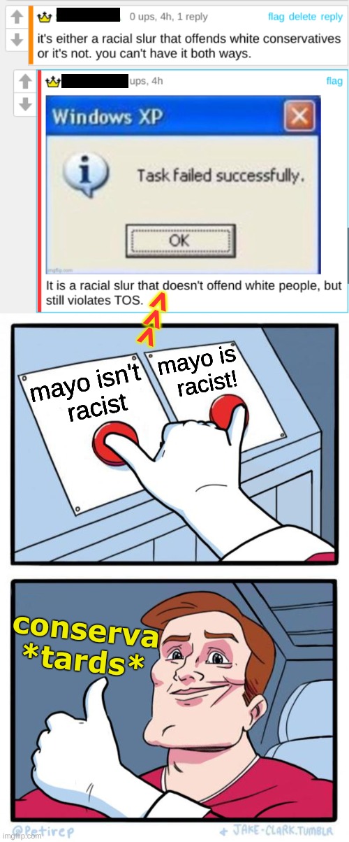 conservative hypocrisy | <<<; mayo is
  racist! mayo isn't
  racist; conserva
*tards* | image tagged in both buttons pressed,triggered conservatives,conservative hypocrisy,racism,woke,mayo | made w/ Imgflip meme maker