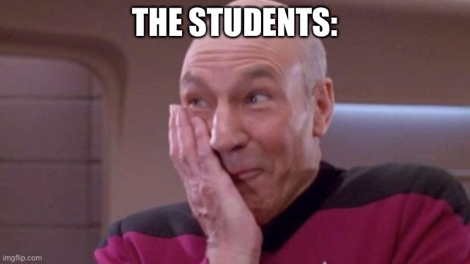 picard oops | THE STUDENTS: | image tagged in picard oops | made w/ Imgflip meme maker