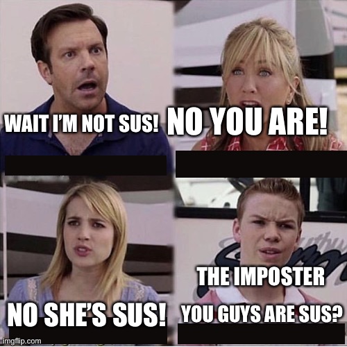 You guys are getting paid template | NO YOU ARE! WAIT I’M NOT SUS! THE IMPOSTER; YOU GUYS ARE SUS? NO SHE’S SUS! | image tagged in you guys are getting paid template | made w/ Imgflip meme maker