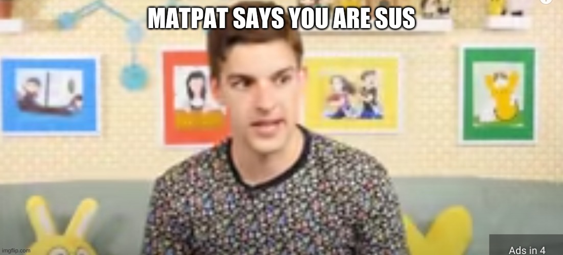 mat pat is sus of you | MATPAT SAYS YOU ARE SUS | image tagged in funny | made w/ Imgflip meme maker