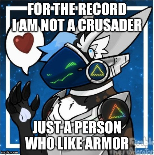 FOR THE RECORD I AM NOT A CRUSADER; JUST A PERSON WHO LIKE ARMOR | made w/ Imgflip meme maker