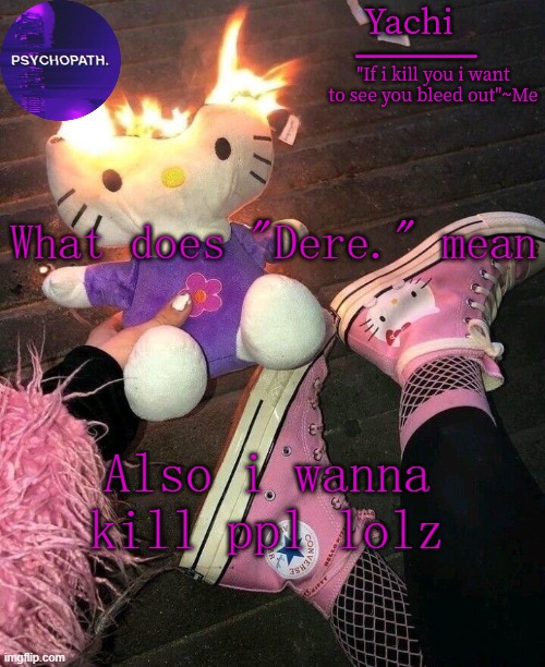 Yachi temp | What does "Dere." mean; Also i wanna kill ppl lolz | image tagged in yachi temp | made w/ Imgflip meme maker