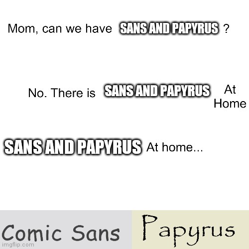 Mom can we have | SANS AND PAPYRUS; SANS AND PAPYRUS; SANS AND PAPYRUS | image tagged in mom can we have | made w/ Imgflip meme maker