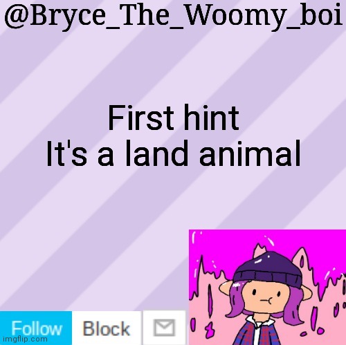 Bryce_The_Woomy_boi's new New NEW announcement template | First hint
It's a land animal | image tagged in bryce_the_woomy_boi's new new new announcement template | made w/ Imgflip meme maker