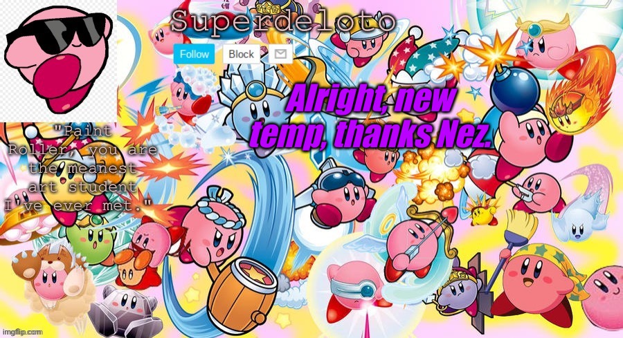 SuperDeleto really cute Kirby template that Nez made. | Alright, new temp, thanks Nez. | image tagged in superdeleto really cute kirby template that nez made | made w/ Imgflip meme maker