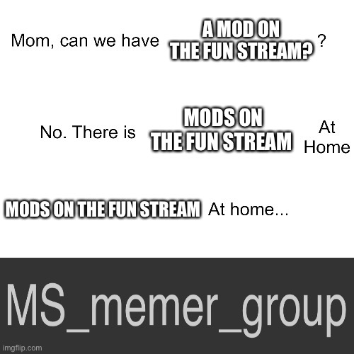 *no offense* | A MOD ON THE FUN STREAM? MODS ON THE FUN STREAM; MODS ON THE FUN STREAM | image tagged in mom can we have,disney killed star wars,star wars kills disney | made w/ Imgflip meme maker