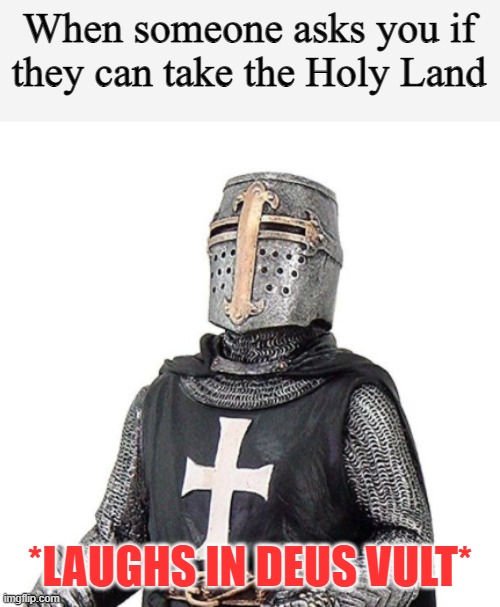 No, you cannot take the Holy Land | When someone asks you if they can take the Holy Land; *LAUGHS IN DEUS VULT* | image tagged in laughs in deus vult | made w/ Imgflip meme maker