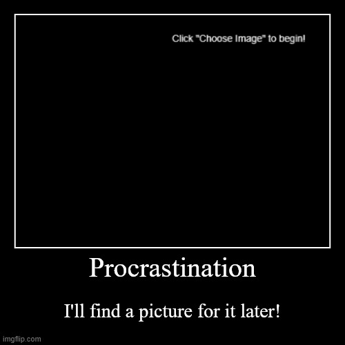 Procrastination | image tagged in funny,demotivationals | made w/ Imgflip demotivational maker