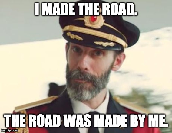 Captain Obvious | I MADE THE ROAD. THE ROAD WAS MADE BY ME. | image tagged in captain obvious | made w/ Imgflip meme maker