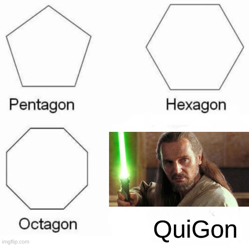 Pentagon hexagon octagon QuiGon | QuiGon | image tagged in memes,pentagon hexagon octagon,star wars,qui gon jinn | made w/ Imgflip meme maker