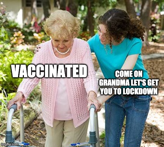 Sure grandma let's get you to bed | VACCINATED COME ON GRANDMA LET'S GET YOU TO LOCKDOWN | image tagged in sure grandma let's get you to bed | made w/ Imgflip meme maker