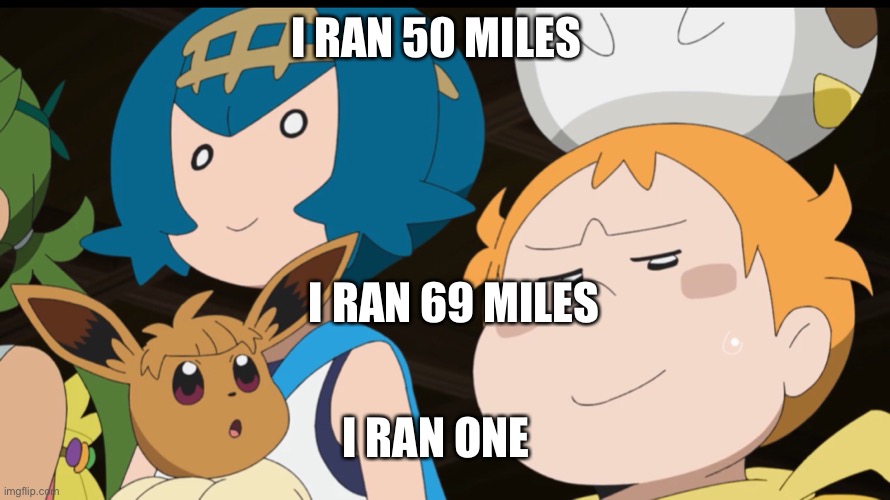 So many laps | I RAN 50 MILES; I RAN 69 MILES; I RAN ONE | image tagged in pokemon | made w/ Imgflip meme maker