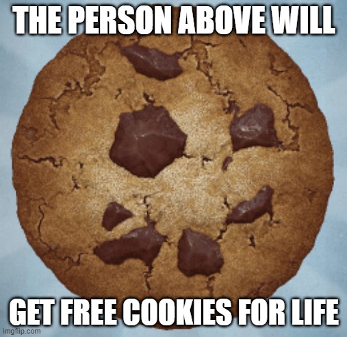 Scumbag Cookie Clicker | THE PERSON ABOVE WILL; GET FREE COOKIES FOR LIFE | image tagged in scumbag cookie clicker | made w/ Imgflip meme maker
