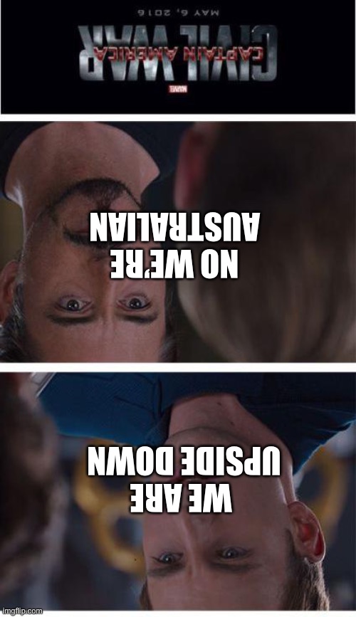 Marvel Civil War 1 | NO WE’RE AUSTRALIAN; WE ARE UPSIDE DOWN | image tagged in memes,marvel civil war 1 | made w/ Imgflip meme maker