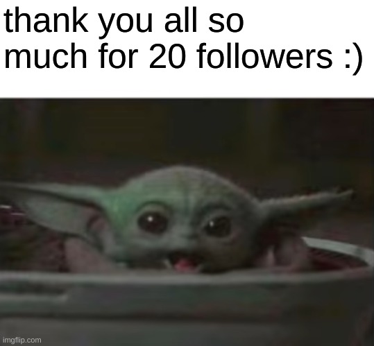Baby Yoda smiling | thank you all so much for 20 followers :) | image tagged in baby yoda smiling | made w/ Imgflip meme maker