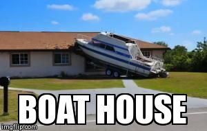 Boat House | image tagged in fails,funny | made w/ Imgflip meme maker
