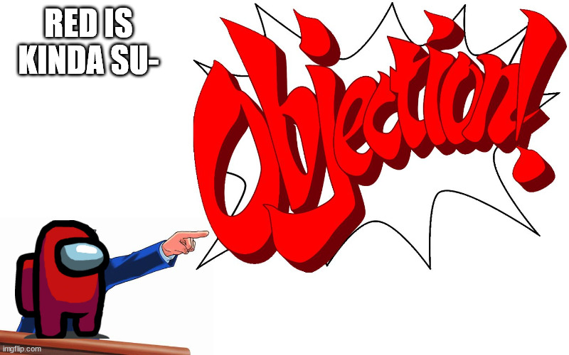 lol | RED IS KINDA SU- | image tagged in objection,among us | made w/ Imgflip meme maker