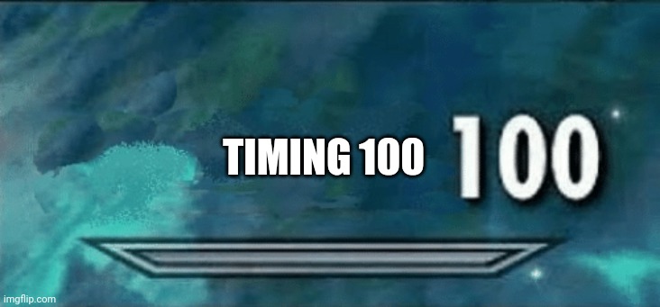 Skyrim skill meme | TIMING 100 | image tagged in skyrim skill meme | made w/ Imgflip meme maker