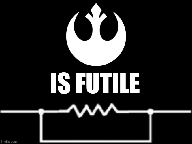 I know this is two different sci-fi universes, but I just had to, ok? Don't judge me. | IS FUTILE | image tagged in star wars,star trek,borg,resistance is futile,rebellion | made w/ Imgflip meme maker