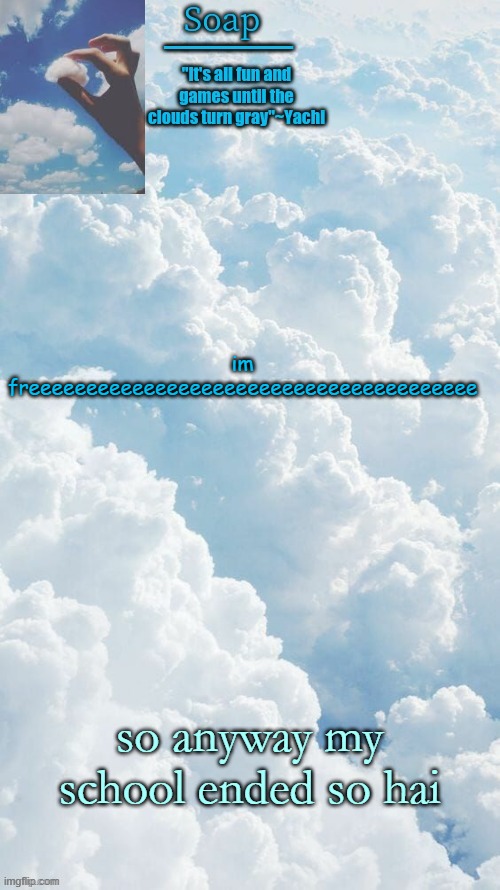 im freeeeeeeeeeeeeeeeeeeeeeeeeeeeeeeeeeeeeee; so anyway my school ended so hai | image tagged in ty yachi | made w/ Imgflip meme maker
