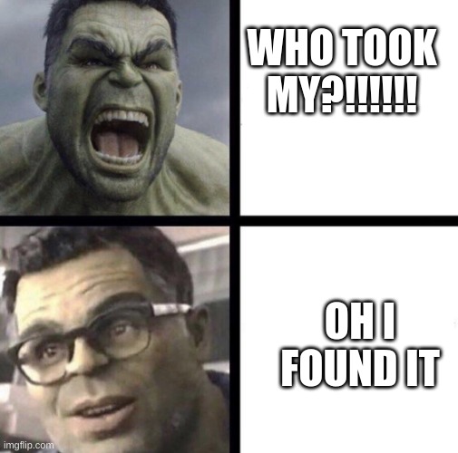 Professor Hulk | WHO TOOK MY?!!!!!! OH I FOUND IT | image tagged in professor hulk | made w/ Imgflip meme maker