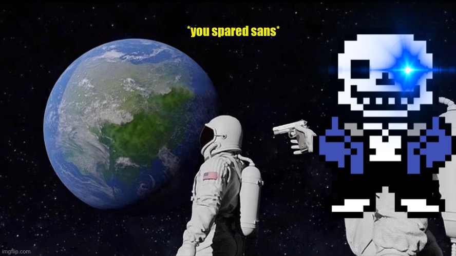 GET DUNKED ON! | *you spared sans* | image tagged in memes,always has been | made w/ Imgflip meme maker