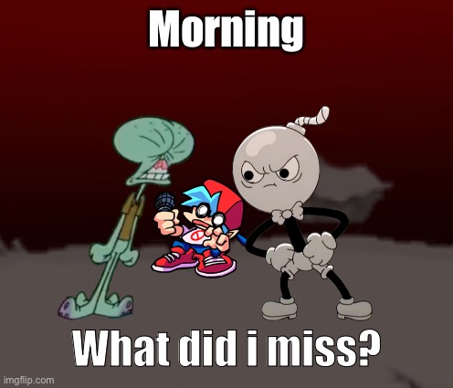 Whitty vs Tricky | Morning; What did i miss? | image tagged in whitty vs tricky | made w/ Imgflip meme maker