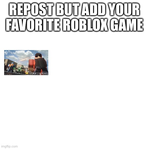 Roblox trend | REPOST BUT ADD YOUR FAVORITE ROBLOX GAME | image tagged in memes,blank transparent square | made w/ Imgflip meme maker